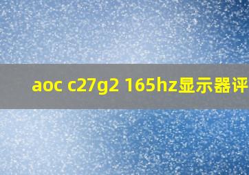 aoc c27g2 165hz显示器评测